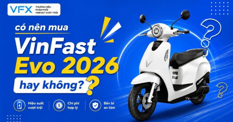 Có nên mua VinFast Evo 2026? Đánh giá thực tế sau khi cân nhắc chi phí và nhu cầu sử dụng