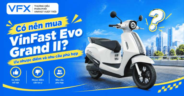 Có nên mua VinFast Evo Grand II? Ưu nhược điểm và nhu cầu phù hợp